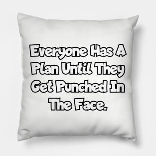 Everyone has a plan until they get punched in the face. Pillow