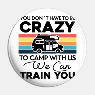 You Don_t Have To Be Crazy To Camp With Us We Can Train You 1 Pin