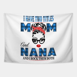 I have Two Titles Mom And Nana And I rock Them Both Tapestry