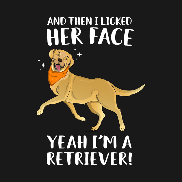 Then I Licked Her Face I'm A Retriever by Eugenex