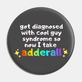 got diagnosed with cool guy syndrome so now i take adderall Pin