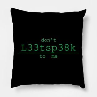 dont l33tsp38k to me leetspeak Pillow