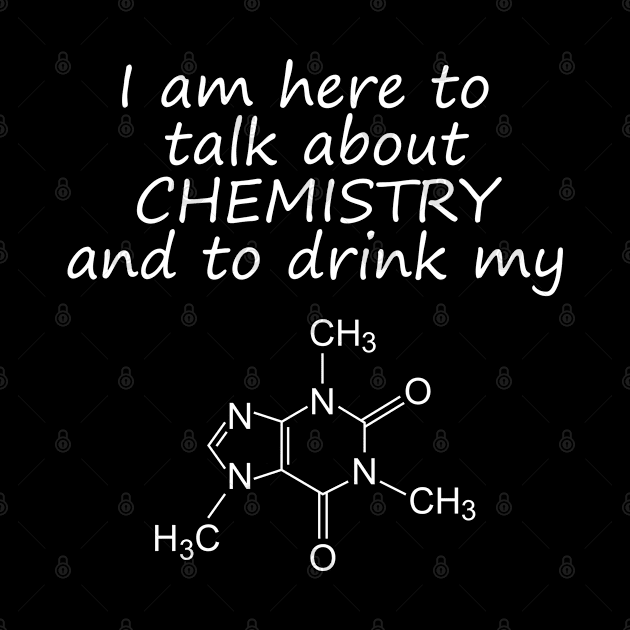 I come here to talk about chemistry and to drink my caffeine by thearkhive