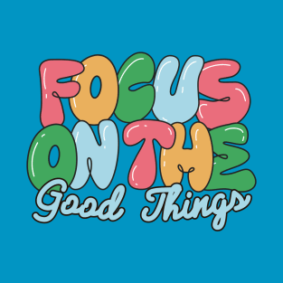 Focus on the good things T-Shirt