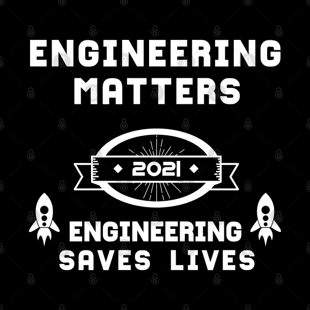 Engineering Matters Engineering Saves Lives | Slogan 2021 White by aRtVerse