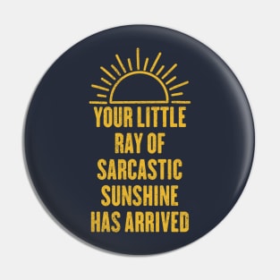 Your Little Ray Of Sarcastic Sunshine Has Arrived Pin