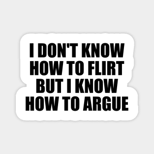 I don't know how to flirt but I know how to argue Magnet