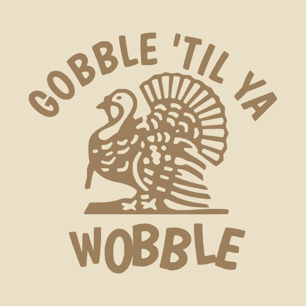 Gobble Til Ya Wobble by flimflamsam