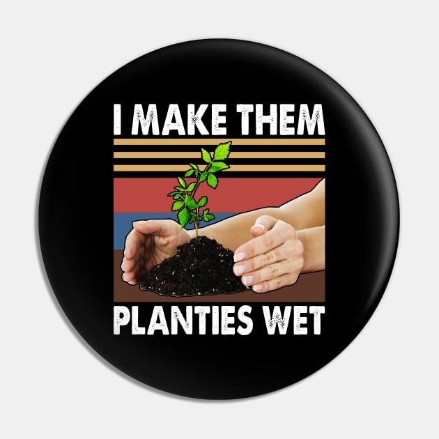 I Make Them Planties Wet Shirt Gardening Plants Sarcastic Pin by reginaturner