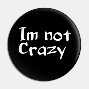 Im not crazy Pin