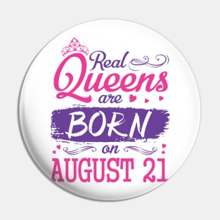 Real Queens Are Born On August 21 Happy Birthday To Me You Nana Mom Aunt Sister Wife Daughter Niece Pin
