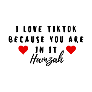 i love tiktok beacuse you are in it hamzah T-Shirt