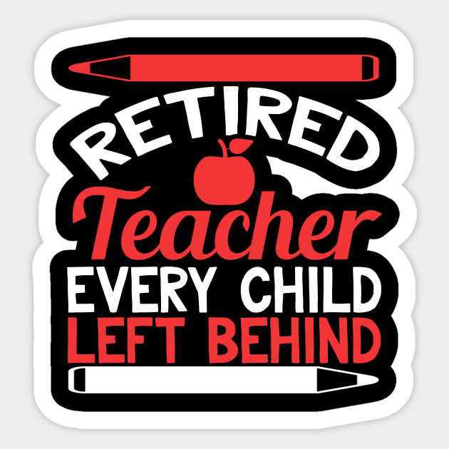 Retired Teacher Every Child Left Behind T-Shirt Retired Teacher Every Child Left Behind T-Shirt