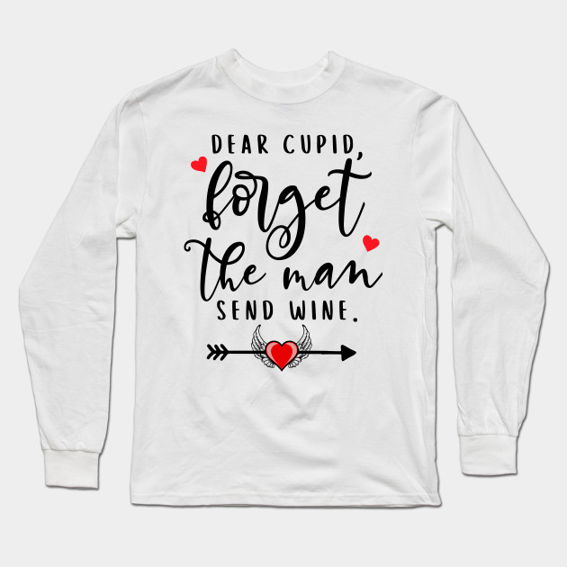 Dear Cupid Forget Man Send Wine Valentines Funny Feminist Gifts Feminist Gifts For Women Long Sleeve T Shirt Teepublic