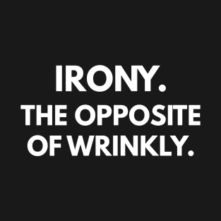 Irony. The Opposite of Wrinkly. T-Shirt