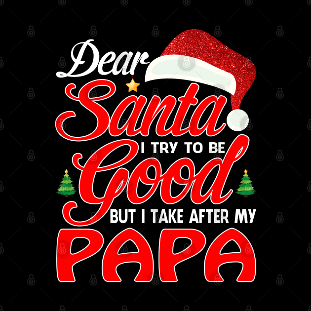 Dear Santa I Tried To Be Good But I Take After My PAPA T-Shirt by intelus