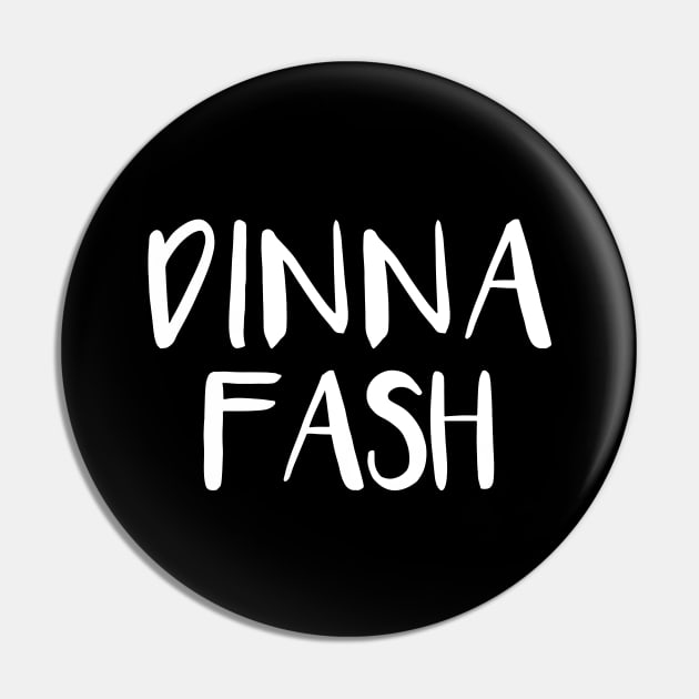 DINNA FASH, Scots Language Phrase Pin by MacPean