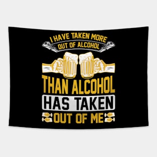 I have taken more out of alcohol than alcohol has taken out of me T Shirt For Women Men Tapestry