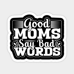 Good Moms Say Bad Words Perfect For Mother's Day Magnet