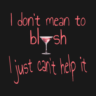 I Dont Mean To Blush I Just Cant Help It Pink Gin Humor T-Shirt