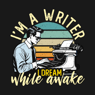 Writing I'm A Writer I Dream While Awake Novelist T-Shirt