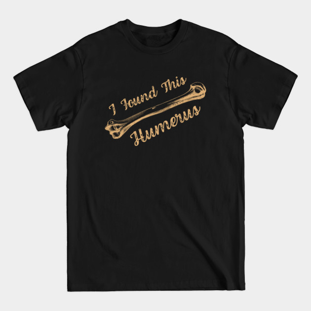 Disover I Found This Humerus Bone Funny Archaeology Pun - I Found This Humerus - T-Shirt