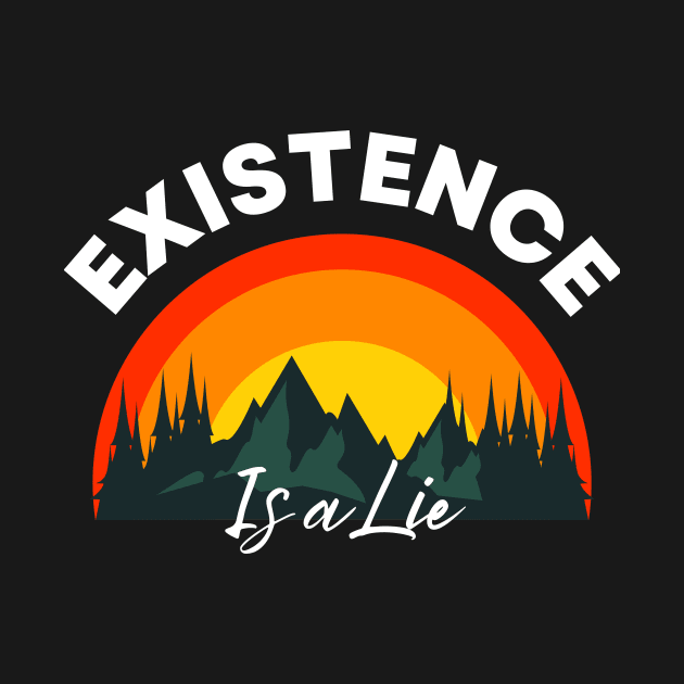 Existence is a lie Existential Quote by Akima Designs