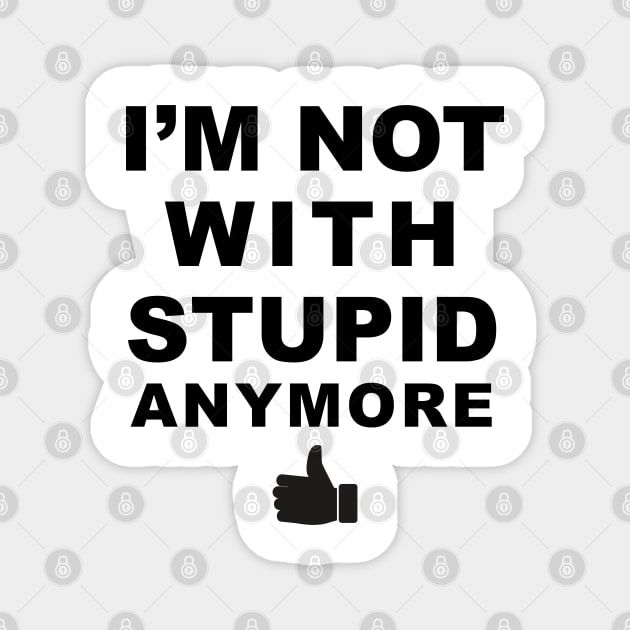 I'm Not With Stupid Anymore Magnet by TipsyCurator