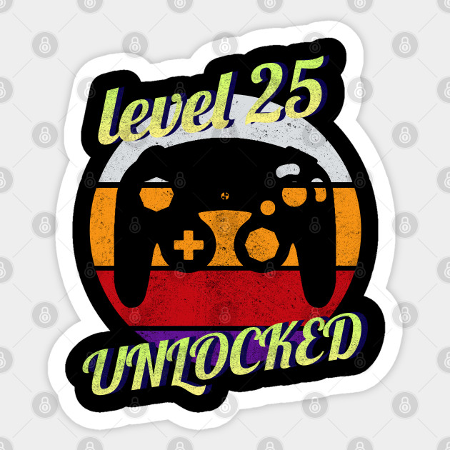 Level 25 Unlocked 25th Birthday Funny Gift Idea For Gamers Level 25 Unlocked Sticker Teepublic
