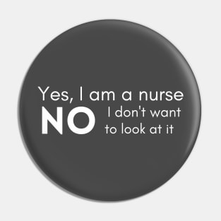 yes I am a nurse no I don't want to look at it Pin