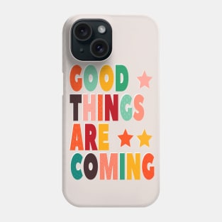 GOOD THINGS ARE COMING Phone Case