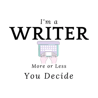 I'm a WRITER more or less You Decide T-Shirt