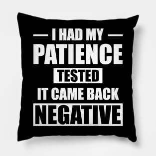 I Had My Patience Tested It Came Back Negative Pillow