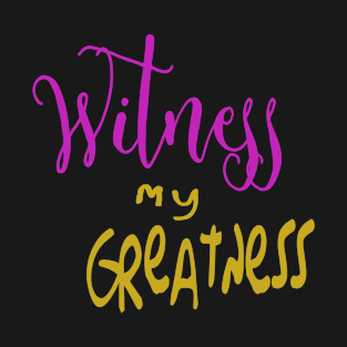 Witness my Greatness - Naughty Girl T-Shirt