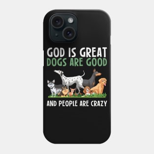 God Is Great Dogs Are Good And People Are Crazy Phone Case