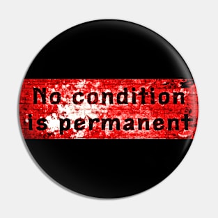 No condition is permanent - Red & Black Pin