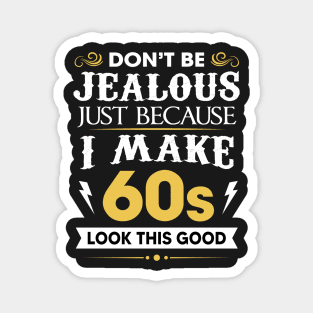 Don't be jealous just Because I make 60s look this good Magnet