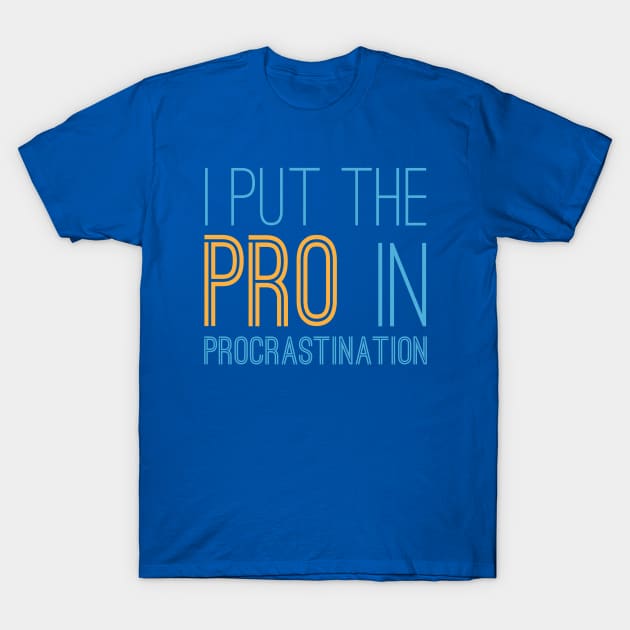 I Put The Pro In Procrastination Funny Quotes Gift T-Shirt I Put The Pro In Procrastination Funny Quotes Gift T-Shirt