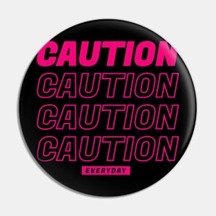 Caution Everyday Pin