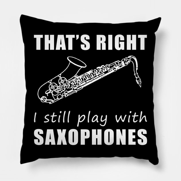 Serenading with Humor: That's Right, I Still Play with Saxophones Tee! Jazz Up Your Style! Pillow by MKGift