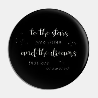 To the stars who listen and the dreams that are answered - silver on black Pin