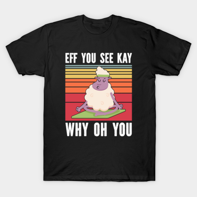 Discover Eff You See Kay Why Oh You Yoga sheep Retro Vintage - Eff You See Kay Why Oh You - T-Shirt