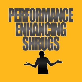 Performance Enhancing Shrugs T-Shirt