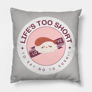 Life's too Short to Say No to Sushi! Pillow