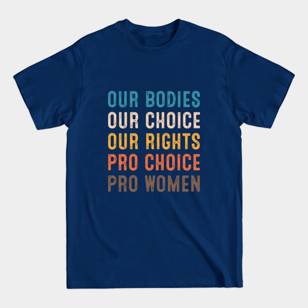 Discover Our Bodies Our Choice Our Rights Pro Women Pro Choice - Our Bodies Our Choice Womens Rights - T-Shirt