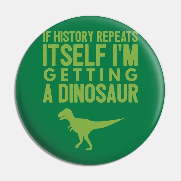 If History Repeats Itself I'm Getting A Dinosaur Pin by JakeRhodes