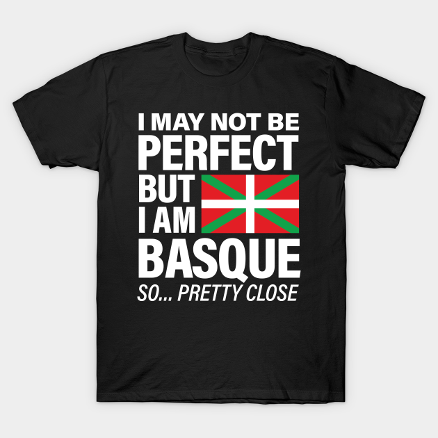 Funny Basque Print I May Not Be Perfect But I Am Basque Product Basque T Shirt Teepublic
