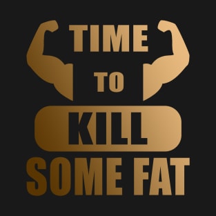 Time to Kill Some Fat golden Design T-Shirt