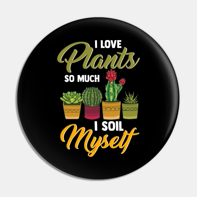 I Love Plants So Much I Soil Myself Funny Gardener Pin by theperfectpresents