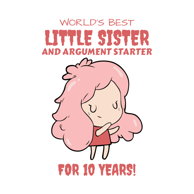 Worlds Best Little Sister and Argument Starter, For 10 Years! for sisters quotes by yassinebd